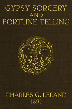 [Gutenberg 58465] • Gypsy Sorcery and Fortune Telling / Illustrated by numerous incantations, specimens of medical magic, anecdotes and tales